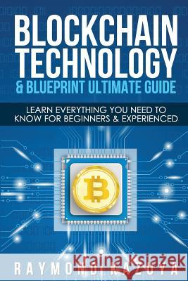 Blockchain Blueprint & Technology Ultimate Guide: Learn Everything You Need to Raymond Kazuya 9781548736804 Createspace Independent Publishing Platform