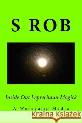 Inside Out Leprechaun Magick S. Rob 9781548740566 Createspace Independent Publishing Platform