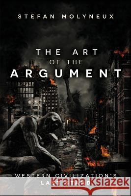 The Art of The Argument: Western Civilization's Last Stand Molyneux, Stefan 9781548742072