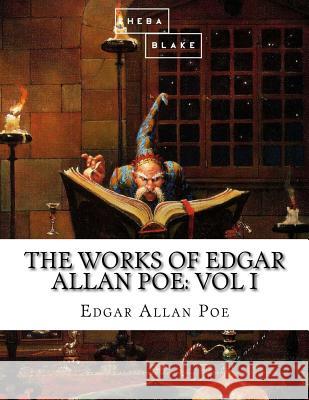 The Works of Edgar Allan Poe: Volume I Edgar Allan Poe 9781548742133 Createspace Independent Publishing Platform