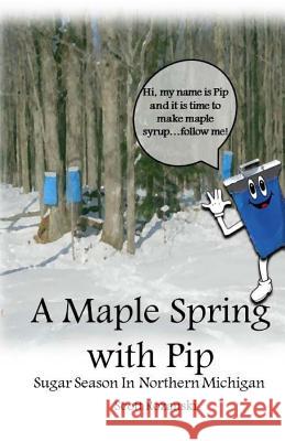 A Maple Spring with PIP: Sugar Season in Northern Michigan Rozanski, Scott W. 9781548743055 Createspace Independent Publishing Platform