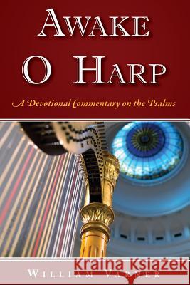 Awake O Harp: A Devotional Commentary on the Psalms Dr William C. Varner 9781548743789