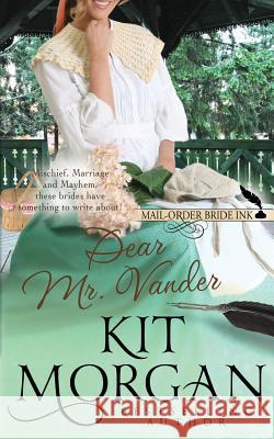 Mail-Order Bride Ink: Dear Mr. Vander Kit Morgan 9781548744984 Createspace Independent Publishing Platform