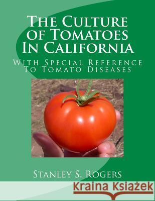 The Culture of Tomatoes In California: With Special Reference To Tomato Diseases Chambers, Roger 9781548746612 Createspace Independent Publishing Platform