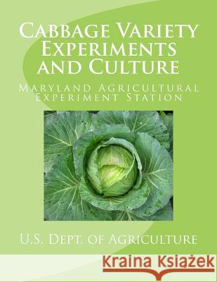 Cabbage Variety Experiments and Culture U. S. Dept of Agriculture B. P. Close T. H. White 9781548747473 Createspace Independent Publishing Platform