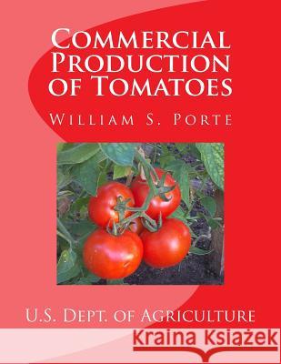 Commercial Production of Tomatoes U. S. Dept of Agriculture William S. Porte Entomology Research Division 9781548747879 Createspace Independent Publishing Platform
