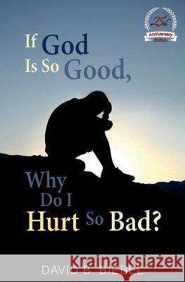 If God Is So Good, Why Do I Hurt So Bad?: (25th Anniversary Edition) David B. Biebel 9781548748999