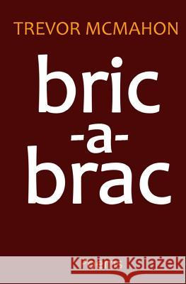 Bric-a-Brac: Poems McMahon, Trevor 9781548749613 Createspace Independent Publishing Platform