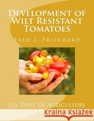 Development of Wilt Resistant Tomatoes U. S. Dept of Agriculture Fred J. Pritchard Roger Chambers 9781548752521 Createspace Independent Publishing Platform