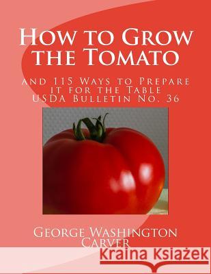 How to Grow the Tomato: and 115 Ways to Prepare it for the Table (USDA Bulletin No. 36) Agriculture, U. S. Dept of 9781548754778 Createspace Independent Publishing Platform