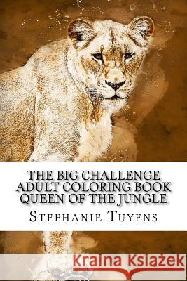 The BIG Challenge Adult Coloring Book Queen Of The Jungle Tuyens, Stefhanie 9781548758790 Createspace Independent Publishing Platform