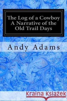 The Log of a Cowboy A Narrative of the Old Trail Days Adams, Andy 9781548759100 Createspace Independent Publishing Platform