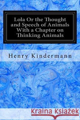 Lola Or the Thought and Speech of Animals With a Chapter on Thinking Animals MacKenzie, William 9781548759117 Createspace Independent Publishing Platform