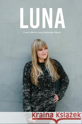 Luna: An exclusive mini collection for Purl Soho using Shepherdess Alpaca Geigley, Jen 9781548762162 Createspace Independent Publishing Platform