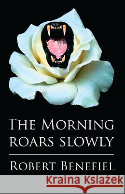 The Morning Roars Slowly Robert Benefiel, Robert Benefiel, Robert Benefiel 9781548763220 Createspace Independent Publishing Platform