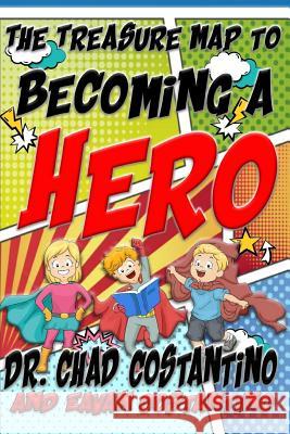 The Treasure Map to Becoming a Hero Dr Chad Costantino Gavriela Powers 9781548763510 Createspace Independent Publishing Platform