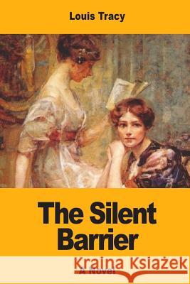 The Silent Barrier Louis Tracy 9781548763664 Createspace Independent Publishing Platform