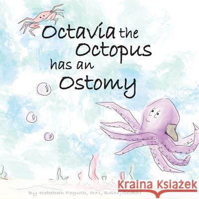 Octavia the Octopus has an Ostomy Foguth, Rebekah 9781548763879 Createspace Independent Publishing Platform