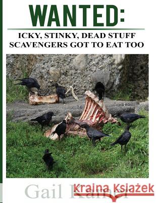 Wanted: Icky, Stinky, Dead Stuff Scavengers Got to Eat, Too Gail Kamer 9781548766252 Createspace Independent Publishing Platform