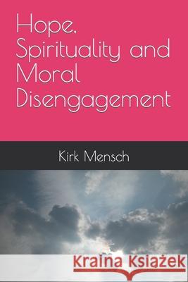 Hope, Spirituality and Moral Disengagement Kirk Mensch 9781548766900 Createspace Independent Publishing Platform