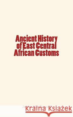 Ancient History of East Central African Customs James MacDonald 9781548767945 Createspace Independent Publishing Platform