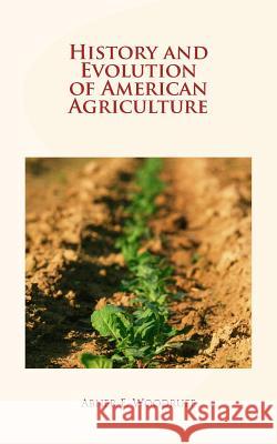 History and Evolution of American Agriculture Abner E. Woodruff History and Civilization Collection 9781548768843 Createspace Independent Publishing Platform
