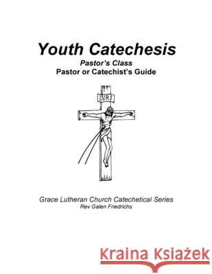 Youth Catechesis, Pastor's Class, Pastor or Catechist's Guide Galen Friedrichs 9781548769475