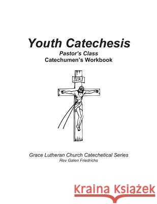 Youth Catechesis, Pastor's Class, Catechumen's Workbook Galen Friedrichs 9781548769789