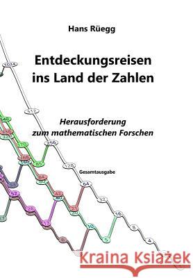 Entdeckungsreisen ins Land der Zahlen: Herausforderung zum mathematischen Forschen - Gesamtausgabe Ruegg, Hans 9781548769901 Createspace Independent Publishing Platform