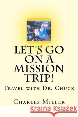 Let's Go On A Mission Trip!: Travel with Dr. Chuck Clasby, Deborah L. 9781548770020 Createspace Independent Publishing Platform
