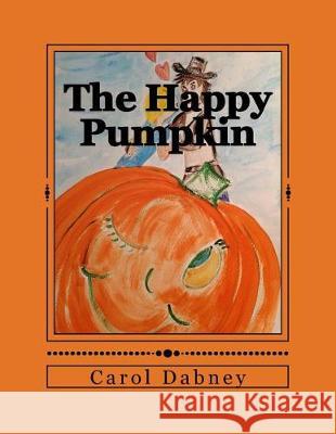 The Happy Pumpkin Carol Dabney Carol Dabney 9781548771201 Createspace Independent Publishing Platform