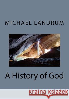 A History of God Michael Landrum 9781548771553