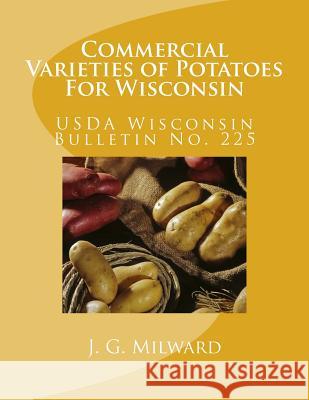 Commercial Varieties of Potatoes For Wisconsin: Wisconsin Bulletin No. 225 Agriculture, U. S. Dept of 9781548773076 Createspace Independent Publishing Platform