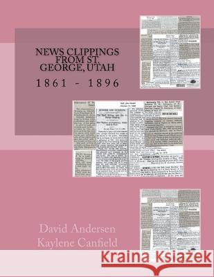 News Clippings From St. George, Utah: 1861 - 1896 Canfield, Kaylene 9781548776213