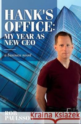 Hank's Office: My Year As New CEO: A business novel Paulsson, Rob 9781548777494