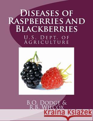 Diseases of Raspberries and Blackberries B. O. Dodge R. B. Wilcox U. S. Dept of Agriculture 9781548778095 Createspace Independent Publishing Platform