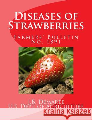 Diseases of Strawberries: Farmers' Bulletin No. 1891 J. B. Demaree U. S. Dept of Agriculture Division of Fruit and Vege An 9781548778590 Createspace Independent Publishing Platform