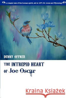 The Intrepid Heart of Joe Oscar Denny Offner 9781548778828 Createspace Independent Publishing Platform