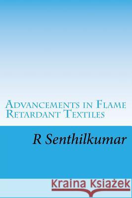 Advancements in Flame Retardant Textiles R. Senthilkumar 9781548781873 Createspace Independent Publishing Platform