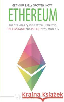 Ethereum: The Definite Quick & Easy Blueprint To Understand and Profit with Ethereum Finch, Victor 9781548784379 Createspace Independent Publishing Platform