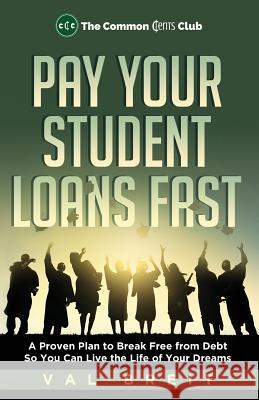 Pay Your Student Loans Fast: A Proven Plan to Break Free from Debt So You Can Live the Life of Your Dreams Val Breit 9781548785215 Createspace Independent Publishing Platform