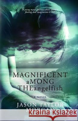 Magnificent Among the Angelfish Jason Taylor Morgan 9781548786540