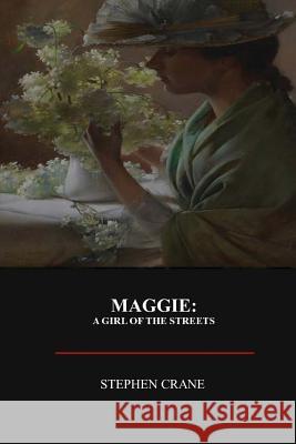 Maggie: A Girl of the Street Stephen Crane 9781548789848 Createspace Independent Publishing Platform