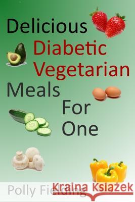 Delicious Vegetarian Diabetic Meals For One Fielding, Polly 9781548789916 Createspace Independent Publishing Platform