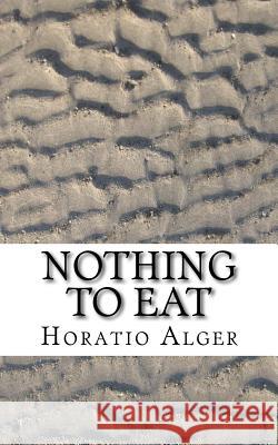 Nothing to Eat Horatio Alger Thomas Chandler Haliburton 9781548790363 Createspace Independent Publishing Platform