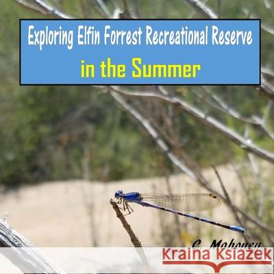 Exploring Elfin Forrest Recreational Reserve in the Summer C. Mahoney 9781548790837 Createspace Independent Publishing Platform