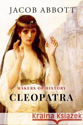 Makers of History: Cleopatra Jacob Abbott 9781548791025 Createspace Independent Publishing Platform