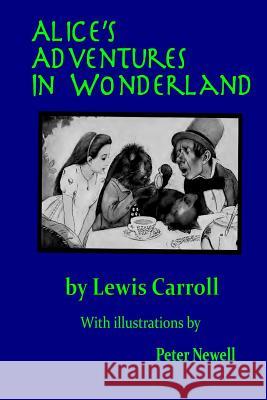 Alice's Adventures in Wonderland: Illustrated by Peter Newell Lewis Carroll Peter Newell 9781548791070 Createspace Independent Publishing Platform