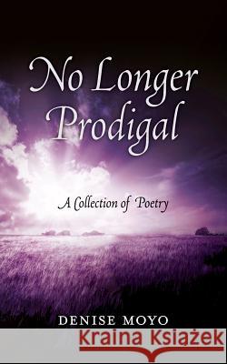 No Longer Prodigal: A Collection of Poetry Denise Moyo 9781548791223