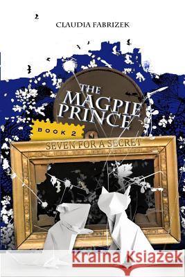 The Magpie Prince Book 2: Seven for a Secret Claudia Fabrizek 9781548792671 Createspace Independent Publishing Platform